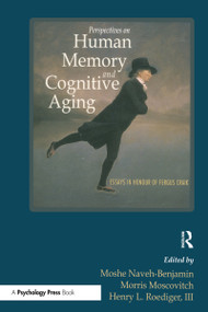 Perspectives on Human Memory and Cognitive Aging (Essays in Honor of Fergus Craik) by Moshe Naveh-Benjamin, Morris Moscovitch, Henry L. Roediger, III, 9780415650816
