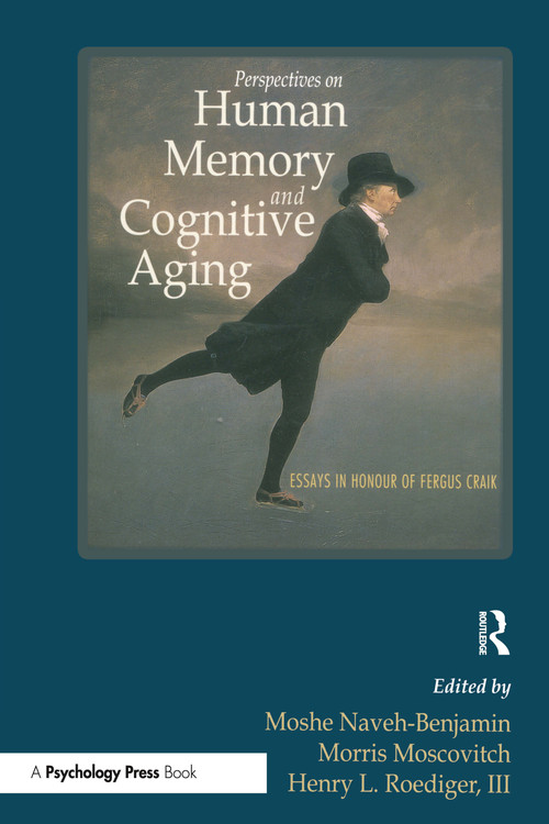 Perspectives on Human Memory and Cognitive Aging (Essays in Honor of Fergus Craik) by Moshe Naveh-Benjamin, Morris Moscovitch, Henry L. Roediger, III, 9780415650816