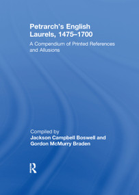 Petrarch's English Laurels, 1475-1700 (A Compendium of Printed References and Allusions) by Jackson Campbell Boswell, Gordon McMurry Braden, 9781138379619