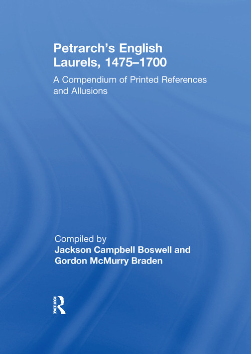Petrarch's English Laurels, 1475-1700 (A Compendium of Printed References and Allusions) by Jackson Campbell Boswell, Gordon McMurry Braden, 9781138379619