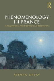 Phenomenology in France (A Philosophical and Theological Introduction) - 9781138244979 by Steven DeLay, 9781138244979