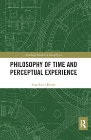 Philosophy of Time and Perceptual Experience by Sean Enda Power, 9780367667085