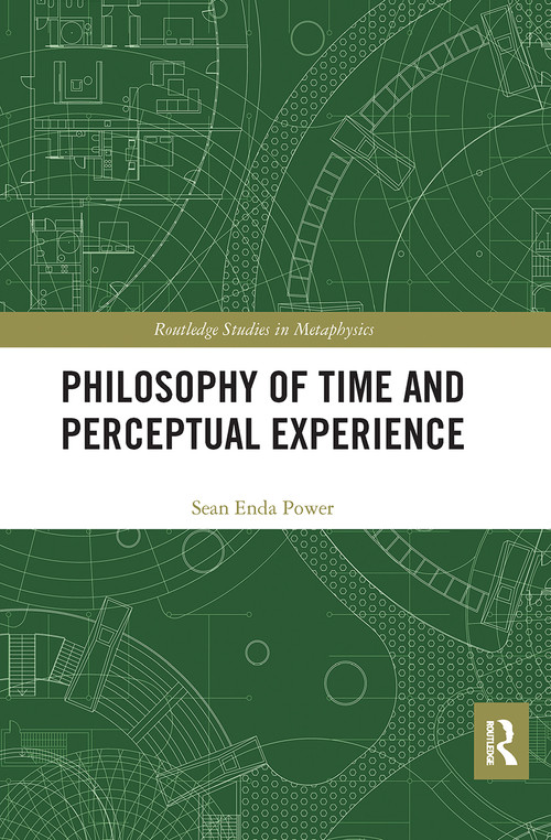 Philosophy of Time and Perceptual Experience by Sean Enda Power, 9780367667085