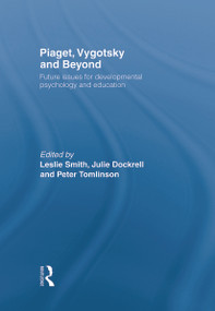 Piaget, Vygotsky & Beyond (Future issues for developmental psychology and education) by Leslie Smith, Julie Dockrell, Peter Tomlinson, 9780415757003