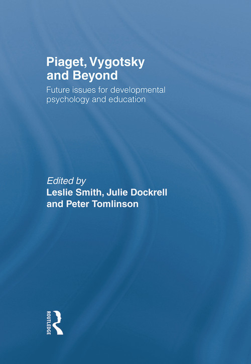 Piaget, Vygotsky & Beyond (Future issues for developmental psychology and education) by Leslie Smith, Julie Dockrell, Peter Tomlinson, 9780415757003