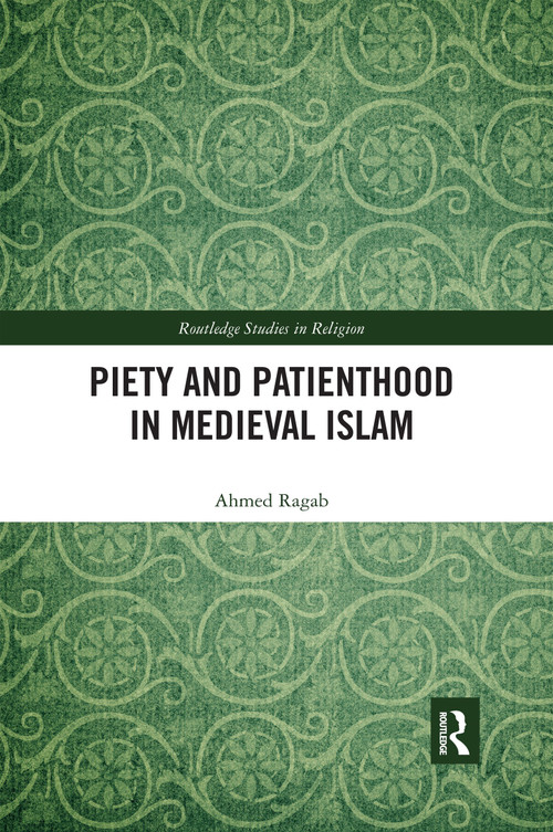 Piety and Patienthood in Medieval Islam by Ahmed Ragab, 9780367591038