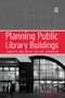 Planning Public Library Buildings (Concepts and Issues for the Librarian) by Michael Dewe, 9781138257160