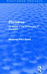 Pluriverse (Routledge Revivals) (An Essay in the Philosophy of Pluralism) by Benjamin Paul Blood, 9781138018198