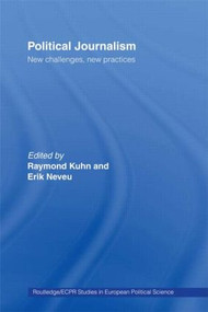 Political Journalism (New Challenges, New Practices) - 9780415459723 by Raymond Kuhn, Erik Neveu, 9780415459723