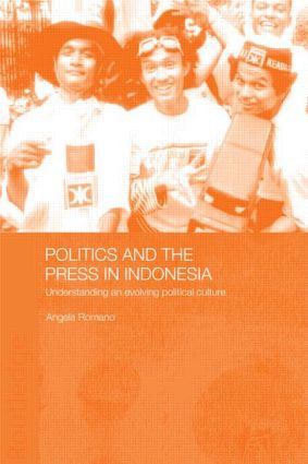 Politics and the Press in Indonesia (Understanding an Evolving Political Culture) by Angela Romano, 9780415546362