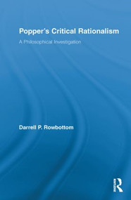 Popper's Critical Rationalism (A Philosophical Investigation) by Darrell Rowbottom, 9780415850063