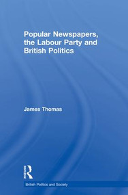 Popular Newspapers, the Labour Party and British Politics - 9780415850070 by James Thomas, 9780415850070