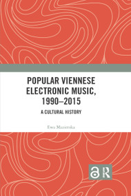 Popular Viennese Electronic Music, 1990-2015 (A Cultural History) by Ewa Mazierska, 9780367734220