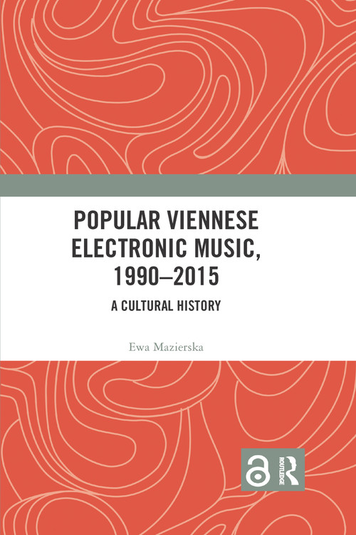 Popular Viennese Electronic Music, 1990-2015 (A Cultural History) by Ewa Mazierska, 9780367734220