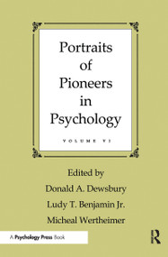 Portraits of Pioneers in Psychology (Volume VI) by Donald A. Dewsbury, Ludy T. Benjamin, Jr., Michael Wertheimer, 9780415653923