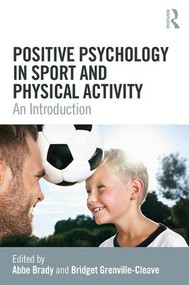 Positive Psychology in Sport and Physical Activity (An Introduction) by Abbe Brady, Bridget Grenville-Cleave, 9781138235601