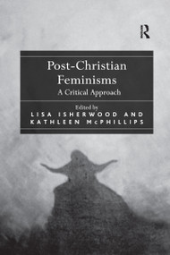 Post-Christian Feminisms (A Critical Approach) by Lisa Isherwood, Kathleen McPhillips, 9781138262973