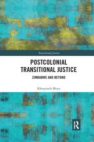 Postcolonial Transitional Justice (Zimbabwe and Beyond) by Khanyisela Moyo, 9780367728434