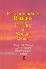 Postmodernism, Religion, and the Future of Social Work by Jean A Pardeck, John W Murphy, Roland Meinert, 9781138979147