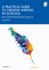 A Practical Guide to Creative Writing in Schools (Seven Creative Writing Projects for Ages 8-14) by Fiona Clark, 9780367562649