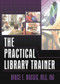 The Practical Library Trainer - 9780789022684 by Ruth C Carter, Bruce E Massis, 9780789022684