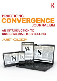 Practicing Convergence Journalism (An Introduction to Cross-Media Storytelling) by Janet Kolodzy, 9780415890304