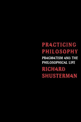 Practicing Philosophy (Pragmatism and the Philosophical Life) by Richard Shusterman, 9780415913959