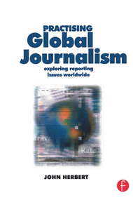 Practising Global Journalism (Exploring reporting issues worldwide) by John Herbert, 9780240516028