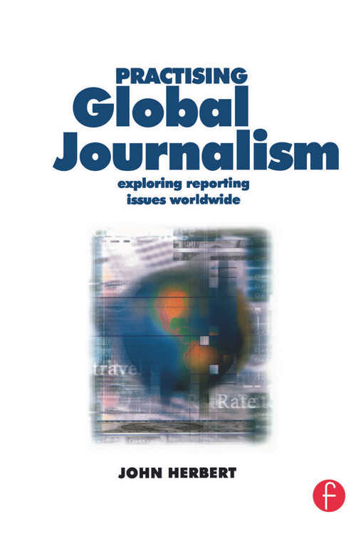 Practising Global Journalism (Exploring reporting issues worldwide) by John Herbert, 9780240516028