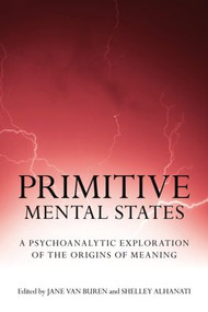 Primitive Mental States (A Psychoanalytic Exploration of the Origins of Meaning) by Jane Van Buren, Shelley Alhanati, 9780415468947