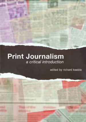 Print Journalism (A Critical Introduction) by Richard Keeble, 9780415358828