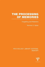 The Processing of Memories (PLE: Memory) (Forgetting and Retention) by Norman E. Spear, 9781138998063