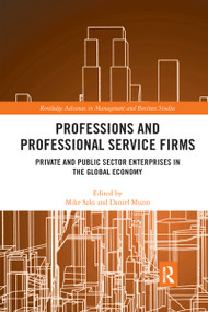Professions and Professional Service Firms (Private and Public Sector Enterprises in the Global Economy) by Mike Saks, Daniel Muzio, 9780367735142