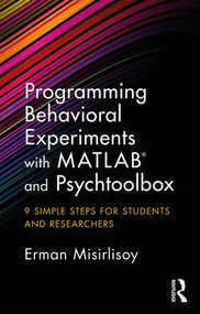 Programming Behavioral Experiments with MATLAB and Psychtoolbox (9 Simple Steps for Students and Researchers) by Erman Misirlisoy, 9781138671935