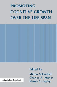 Promoting Cognitive Growth Over the Life Span by Milton Schwebel, Nancy S. Fagley, Charles A. Maher, 9781138983946