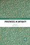 Prostheses in Antiquity by Jane Draycott, 9780367733605