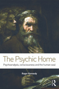 The Psychic Home (Psychoanalysis, consciousness and the human soul) - 9780415710145 by Roger Kennedy, 9780415710145
