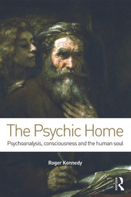 The Psychic Home (Psychoanalysis, consciousness and the human soul) - 9780415710145 by Roger Kennedy, 9780415710145