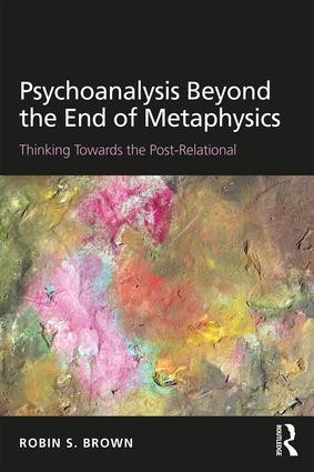 Psychoanalysis Beyond the End of Metaphysics (Thinking Towards the Post-Relational) by Robin Brown, 9781138935181