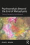 Psychoanalysis Beyond the End of Metaphysics (Thinking Towards the Post-Relational) by Robin Brown, 9781138935181