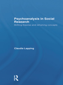 Psychoanalysis in Social Research (Shifting theories and reframing concepts) by Claudia Lapping, 9780415656863