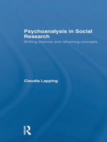 Psychoanalysis in Social Research (Shifting theories and reframing concepts) by Claudia Lapping, 9780415656863