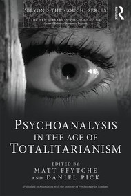 Psychoanalysis in the Age of Totalitarianism by Matt ffytche, Daniel Pick, 9781138793897
