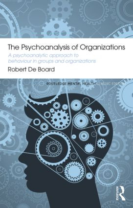 The Psychoanalysis of Organizations (A psychoanalytic approach to behaviour in groups and organizations) by Robert De Board, 9780415855778