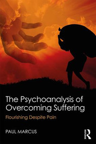 The Psychoanalysis of Overcoming Suffering (Flourishing Despite Pain) - 9781138482166 by Paul Marcus, 9781138482166
