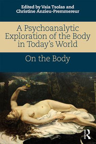 A Psychoanalytic Exploration of the Body in Today's World (On The Body) - 9781138065475 by Vaia Tsolas, Christine Anzieu-Premmereur, 9781138065475
