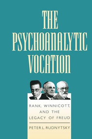 The Psychoanalytic Vocation (Rank, Winnicott, and the Legacy of Freud) by Peter L. Rudnytsky, 9781138883819