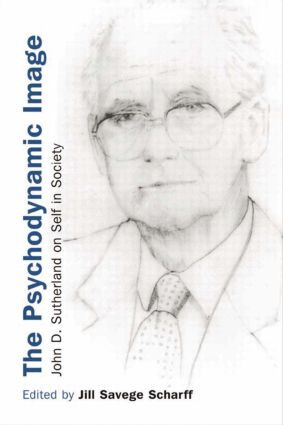 The Psychodynamic Image (John D. Sutherland on Self in Society) by Jill Savege Scharff, 9780415411844