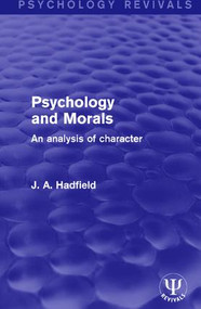 Psychology and Morals (An Analysis of Character) by J. A. Hadfield, 9781138648128