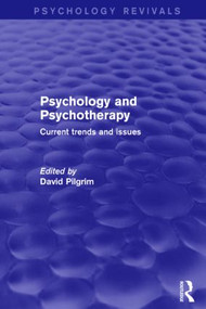 Psychology and Psychotherapy (Psychology Revivals) (Current Trends and Issues) by David Pilgrim, 9781138858473